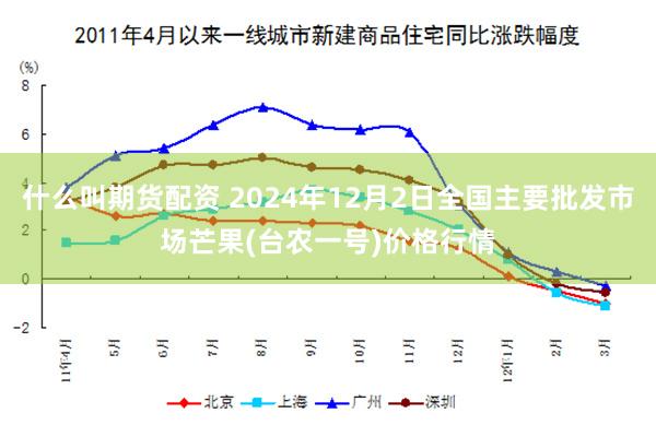 什么叫期货配资 2024年12月2日全国主要批发市场芒果(台农一号)价格行情