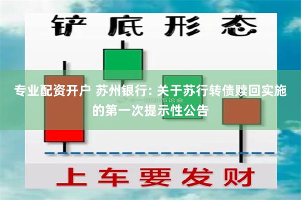 专业配资开户 苏州银行: 关于苏行转债赎回实施的第一次提示性公告