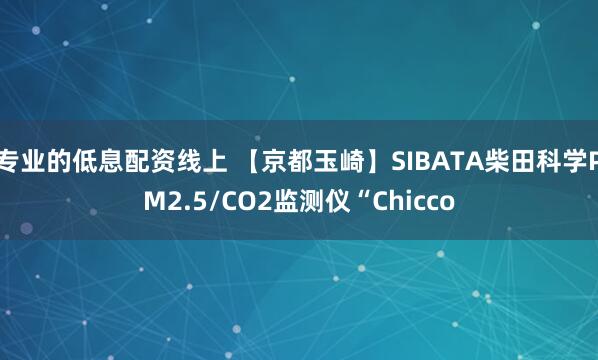 专业的低息配资线上 【京都玉崎】SIBATA柴田科学PM2.5/CO2监测仪“Chicco