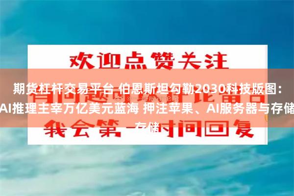 期货杠杆交易平台 伯恩斯坦勾勒2030科技版图:AI推理主宰万亿美元蓝海 押注苹果、AI服务器与存储